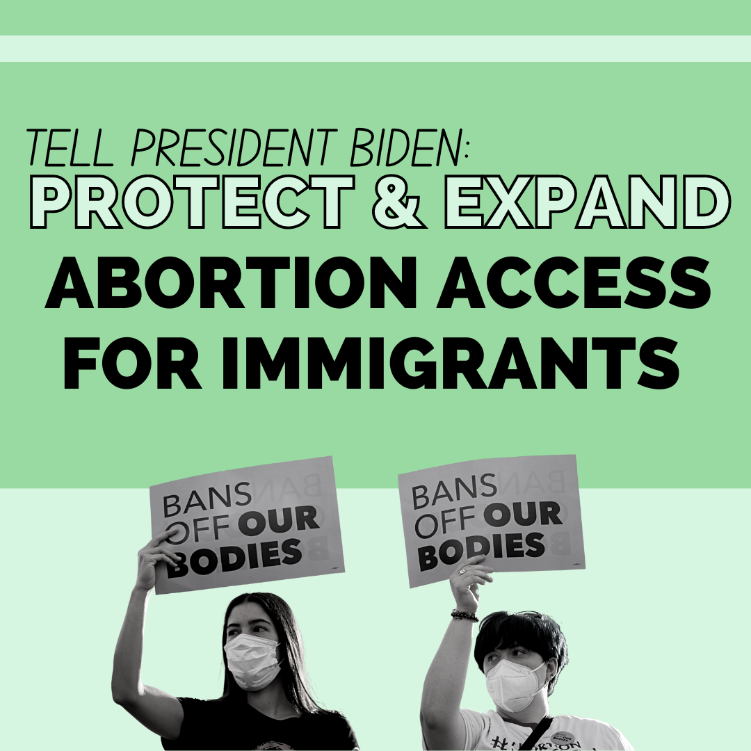 Tell President Biden: Protect and Expand Abortion Access for Immigrants